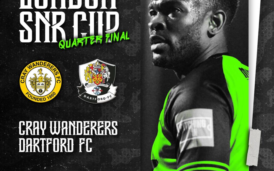 Cray Wanderers – Fixtures Update – Cray Wanderers vs Dartford – London Senior Cup Quarter-Final: Wednesday 17th April – 7.45 pm