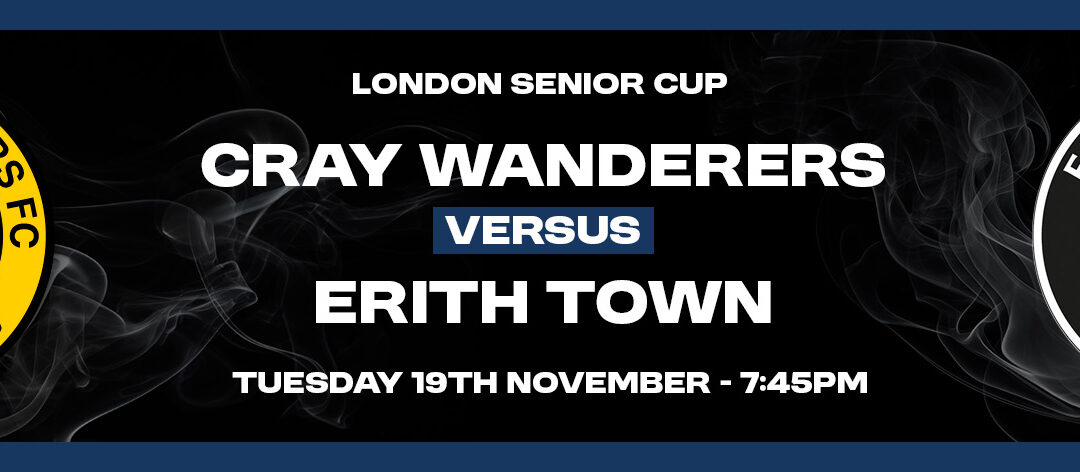 Cray Wanderers vs Erith Town – London Senior Cup 2nd Round – Tuesday 19th November, 7.45 pm – Match Preview